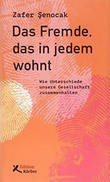 Das Fremde, das in jedem wohnt: Wie Unterschiede unsere Gesellschaft zusammenhalten