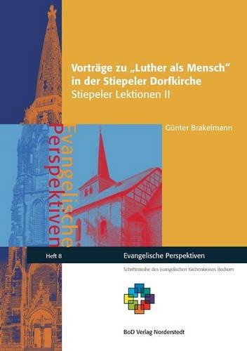 Vorträge zu Luther als Mensch in der Stiepeler Dorfkirche: Stiepeler Lektionen II (Evangelische Perspektiven)
