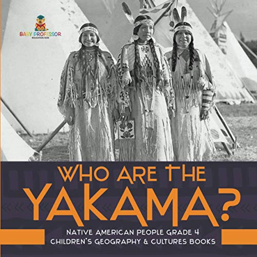 Who Are the Yakama? Native American People Grade 4 Children's Geography & Cultures Books