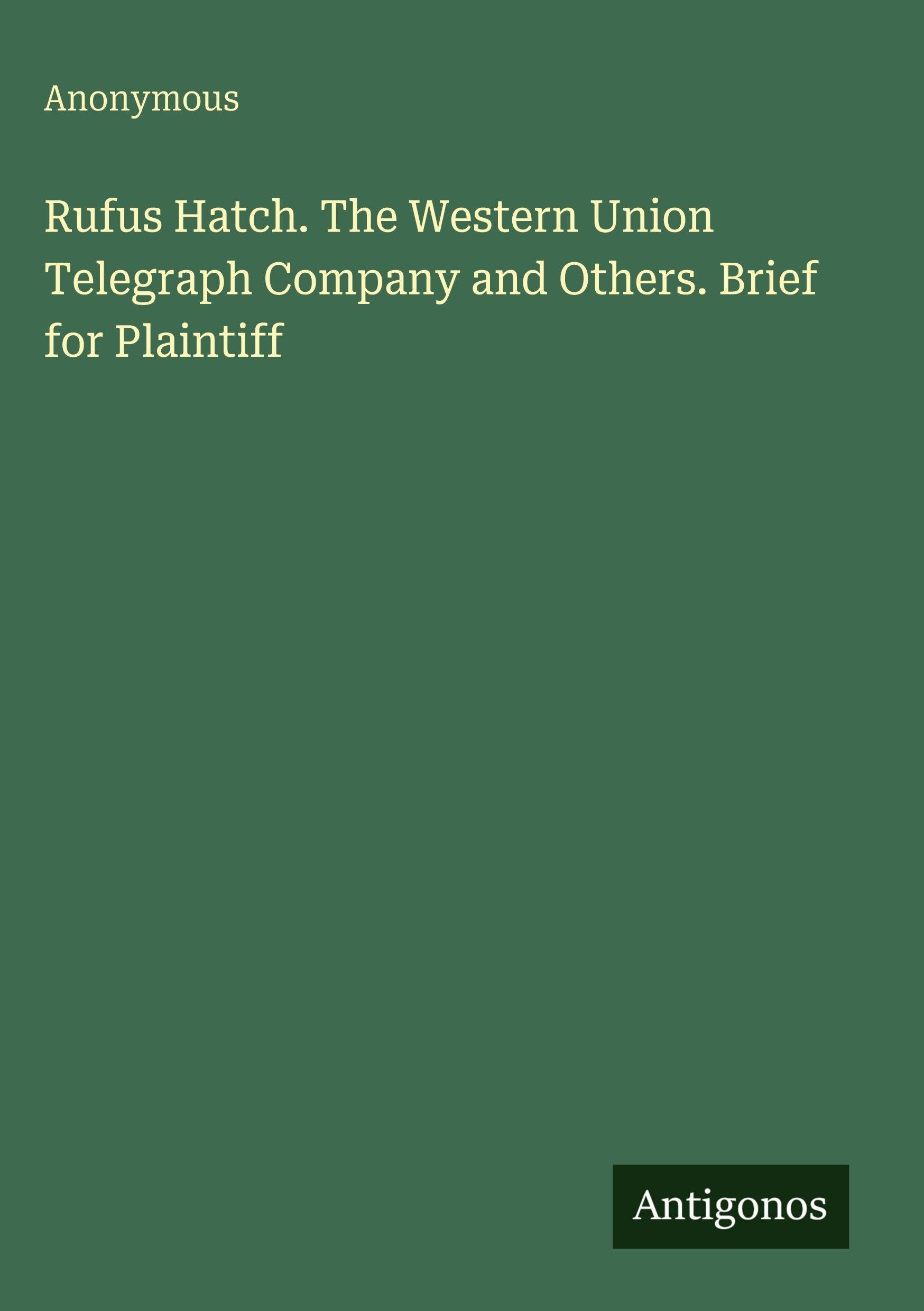 Rufus Hatch. The Western Union Telegraph Company and Others. Brief for Plaintiff