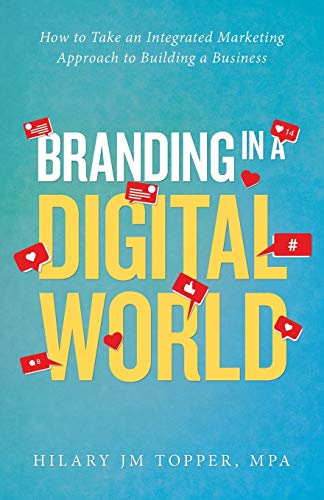 Branding in a Digital World: How to Take an Integrated Marketing Approach to Building a Business