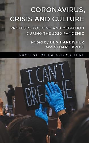 Coronavirus, Crisis and Culture: Protests, Policing and Mediation during the 2020 Pandemic (Protest, Media and Culture)