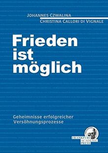 Frieden ist möglich: Geheimnisse erfolgreicher Versöhnungsprozesse