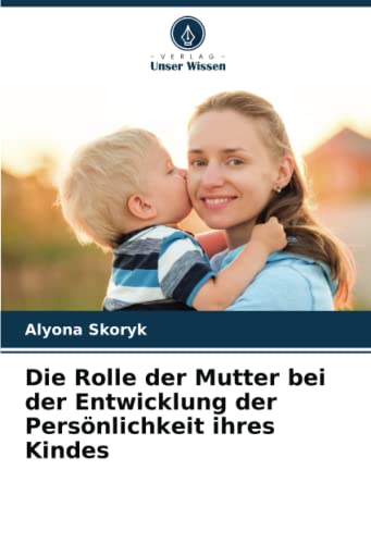 Die Rolle der Mutter bei der Entwicklung der Persönlichkeit ihres Kindes