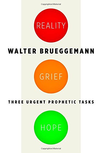 Walter Brueggemann Reality, Grief, Hope, Three Urgent Prophetic Tasks