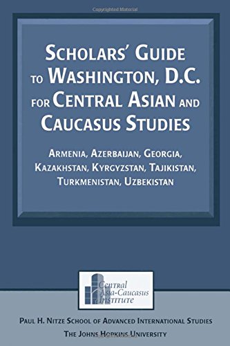 Scholars' Guide to Washington, D.C. for Central Asian and Caucasus Studies: Armenia, Azerbaijan, Georgia, Kazakhstan, Kyrgyzstan, Tajikistan, ... (STUDIES OF CENTRAL ASIA AND THE CAUCASUS)