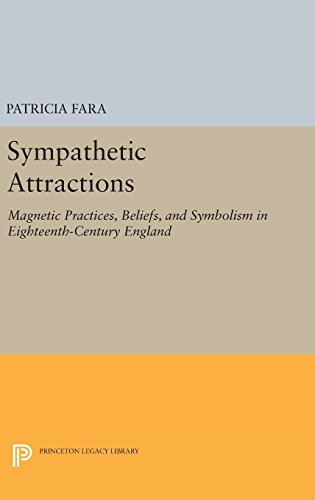 Sympathetic Attractions: Magnetic Practices, Beliefs, and Symbolism in Eighteenth-Century England (Princeton Legacy Library)