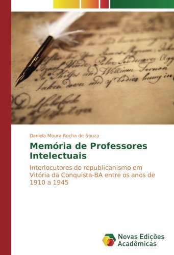 Memória de Professores Intelectuais: Interlocutores do republicanismo em Vitória da Conquista-BA entre os anos de 1910 a 1945