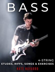 BASS 4-String Etudes, Riffs, Songs & Exercises: Musical, technical, and creative exercises for the beginner through highly advanced bass player. (BASS Etudes, Riffs, Songs & Exercises)