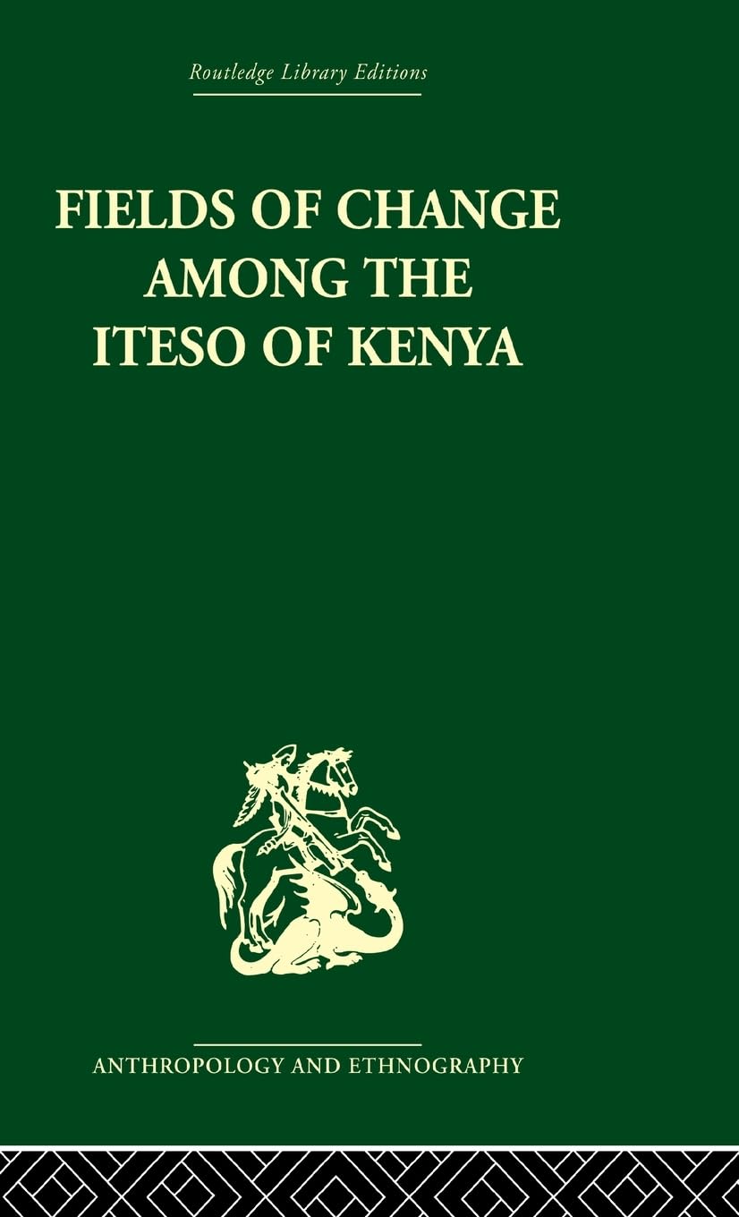 Fields of Change among the Iteso of Kenya (Routledge Library Editions: Anthropology and Ethnography)