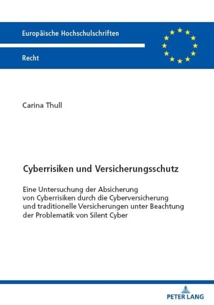 Cyberrisiken und Versicherungsschutz: Eine Untersuchung der Absicherung von Cyberrisiken durch die Cyberversicherung und traditionelle Versicherungen ... Cyber (Europäische Hochschulschriften Recht)