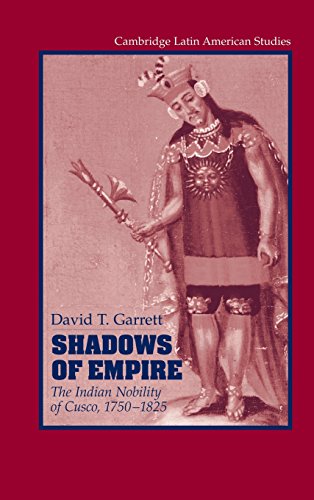 Shadows of Empire: The Indian Nobility of Cusco, 1750–1825 (Cambridge Latin American Studies, Band 90)