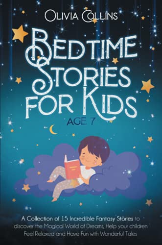 BEDTIME STORIES FOR KIDS AGE 7: A Collection of 15 Incredible Fantasy Stories to discover the Magical World of Dreams, help your children Feel Relaxed and Have Fun with Wonderful Tales