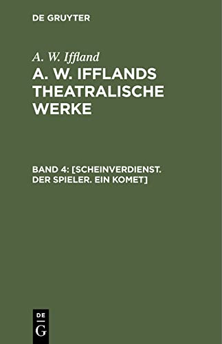 [Scheinverdienst. Der Spieler. Ein Komet]: IFFTW-B, Band 4 (A. W. Iffland: A. W. Ifflands theatralische Werke)