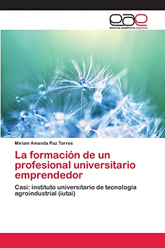La formación de un profesional universitario emprendedor: Casi: instituto universitario de tecnología agroindustrial (iutai)