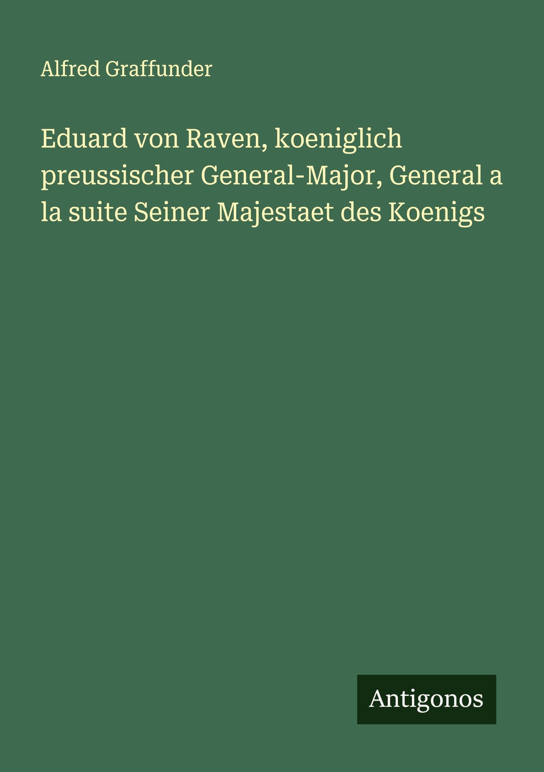 Eduard von Raven, koeniglich preussischer General-Major, General a la suite Seiner Majestaet des Koenigs