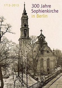 300 Jahre Sophienkirche in Berlin: 1713-2013