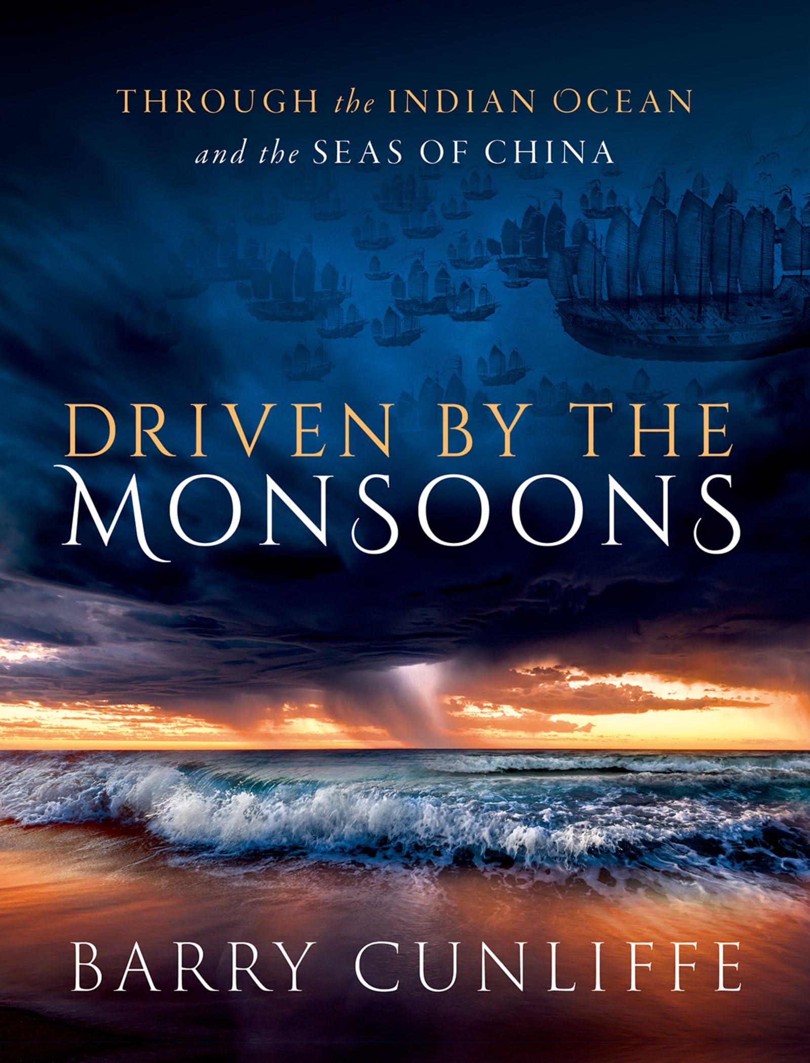 Barry Cunliffe Driven By The Monsoons, Through The Indian Ocean And The Seas Of China