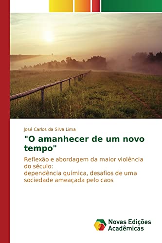 O amanhecer de um novo tempo: Reflexão e abordagem da maior violência do século: dependência química, desafios de uma sociedade ameaçada pelo caos