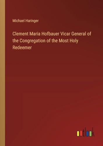 Clement Maria Hofbauer Vicar General of the Congregation of the Most Holy Redeemer