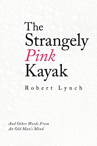 The Strangely Pink Kayak: And Other Words From An Old Man's Mind