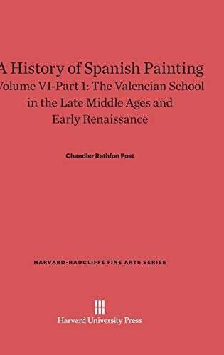 A History of Spanish Painting, Volume VI-Part 1, The Valencian School in the Late Middle Ages and Early Renaissance (Harvard-Radcliffe Fine Arts, Band 8)