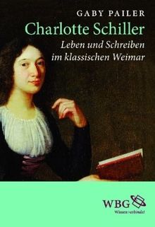 Charlotte Schiller: Leben und Schreiben im klassischen Weimar