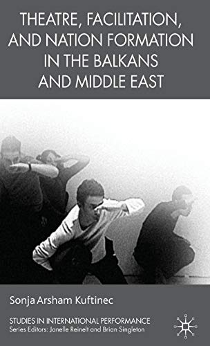 Theatre, Facilitation, and Nation Formation in the Balkans and Middle East (Studies in International Performance)