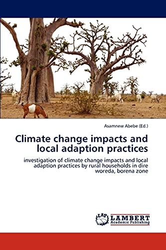 Climate change impacts and local adaption practices: investigation of climate change impacts and local adaption practices by rural households in dire woreda, borena zone