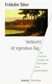 Vielleicht ist irgendwo Tag. Die Aufzeichnungen und Erfahrungen eines großen Denkers.