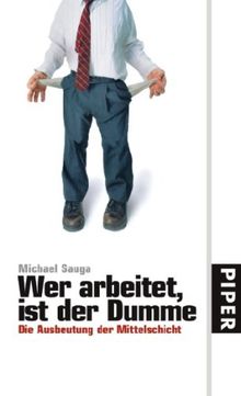 Wer arbeitet,  ist der Dumme: Die Ausbeutung der Mittelschicht