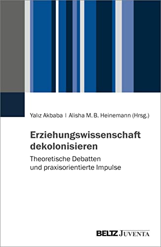 Erziehungswissenschaften dekolonisieren: Theoretische Debatten und praxisorientierte Impulse