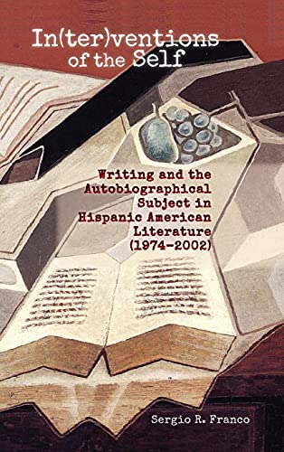 In(ter)ventions of the Self: Writing and the Autobiographical Subject in Hispanic American Literature (1974-2002)