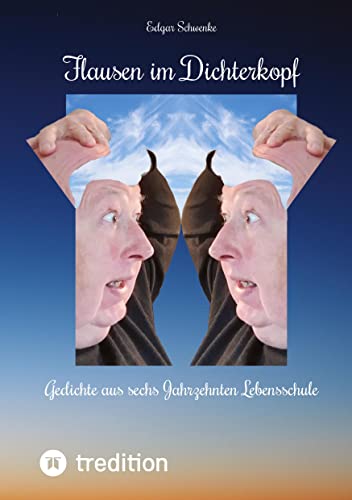 Flausen im Dichterkopf - Gedichte voller Sinn, auch in Form von Un-, Hinter- und Tiefsinn: Gedichte aus sechs Jahrzehnten Lebensschule - Ob Haiku, ... Verhaltensweisen aufs Korn nehmen.
