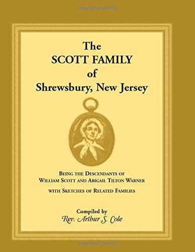 The Scott Family of Shrewsbury, New Jersey: Being the Descendants of William Scott and Abigail Tilton Warner With Sketches of Related Families
