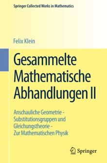 Gesammelte Mathematische Abhandlungen II: Zweiter Band: Anschauliche Geometrie - Substitutionsgruppen und Gleichungstheorie - Zur Mathematischen Physik (Springer Collected Works in Mathematics)