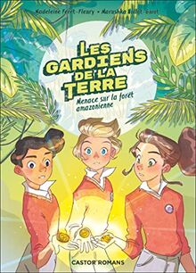 Les gardiens de la Terre. Vol. 1. Menace sur la forêt amazonienne