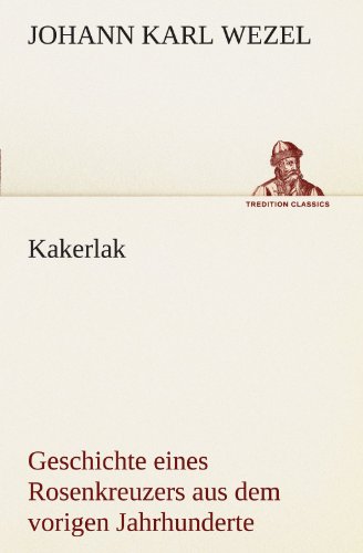 Kakerlak: Geschichte eines Rosenkreuzers aus dem vorigen Jahrhunderte (TREDITION CLASSICS)