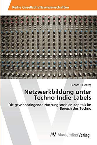 Netzwerkbildung unter Techno-Indie-Labels: Die gewinnbringende Nutzung sozialen Kapitals im Bereich des Techno