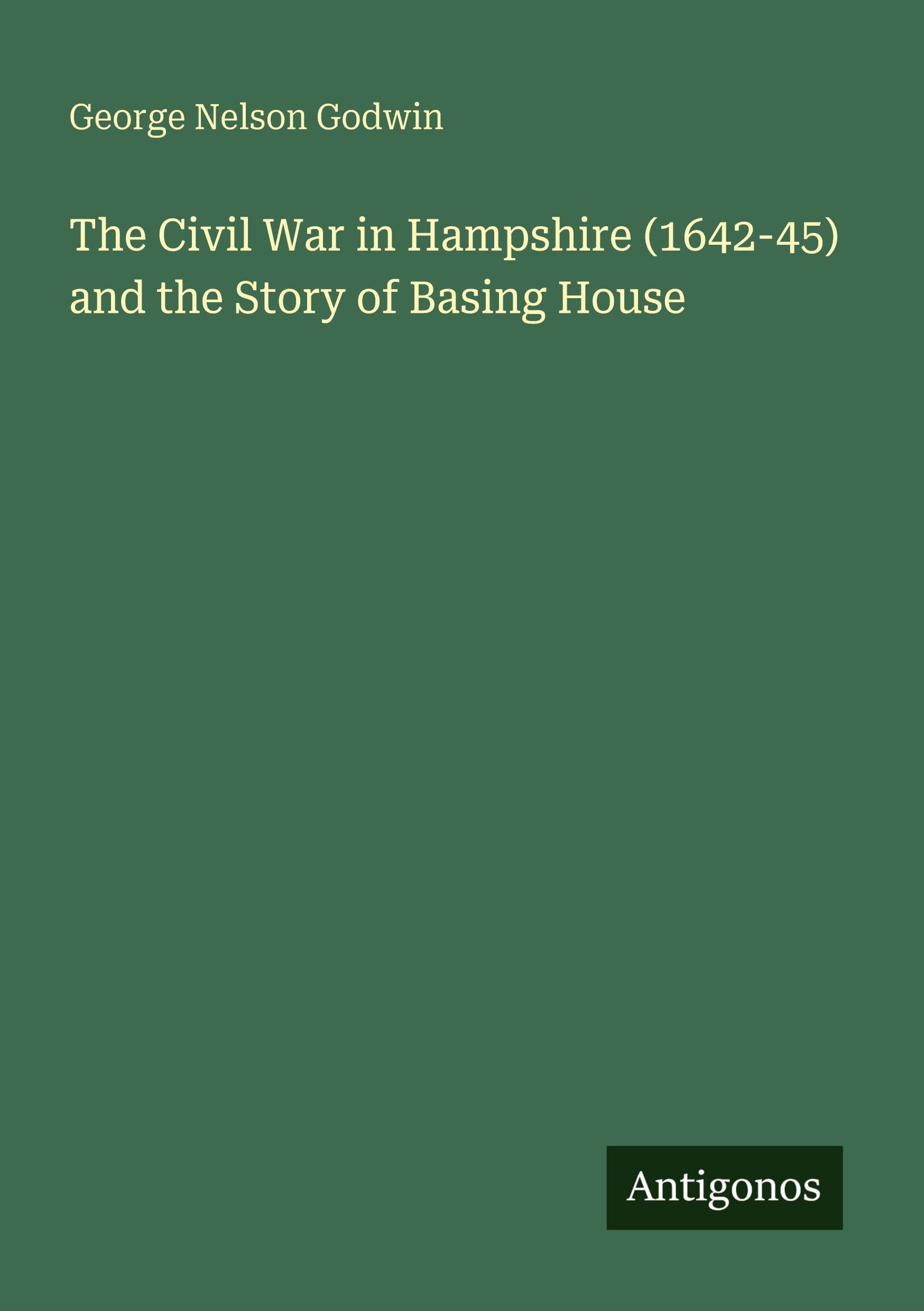 The Civil War in Hampshire (1642-45) and the Story of Basing House