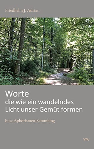 Worte die wie ein wandelndes Licht unser Gemüt formen: Eine Aphorismus-Sammlung: Eine Aphorismen-Sammlung