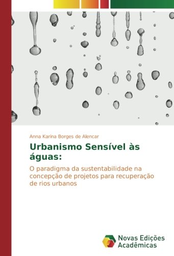 Urbanismo Sensível às águas:: O paradigma da sustentabilidade na concepção de projetos para recuperação de rios urbanos