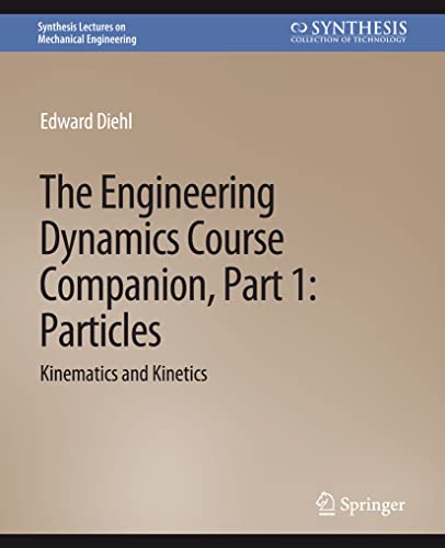 The Engineering Dynamics Course Companion, Part 1: ParticlesKinematics and Kinetics (Synthesis Lectures on Mechanical Engineering)