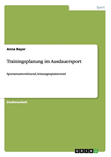 Trainingsplanung im Ausdauersport: Sportartunterstützend, leistungsoptimierend