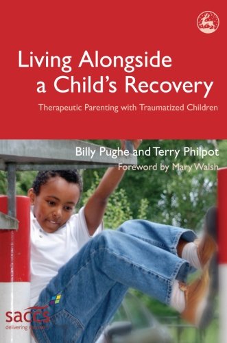 Living Alongside a Child's Recovery: Therapeutic Parenting With Traumatized Children (Delivering Recovery)