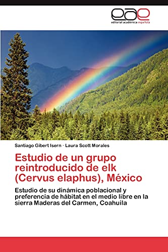 Estudio de un grupo reintroducido de elk (Cervus elaphus), México: Estudio de su dinámica poblacional y preferencia de hábitat en el medio libre en la sierra Maderas del Carmen, Coahuila