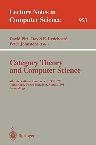 Category Theory and Computer Science: 6th International Conference, CTCS '95, Cambridge, United Kingdom, August 7 - 11, 1995. Proceedings (Lecture Notes in Computer Science, 953, Band 953)