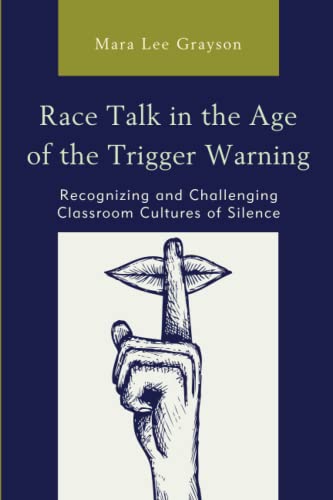 Race Talk in the Age of the Trigger Warning: Recognizing and Challenging Classroom Cultures of Silence