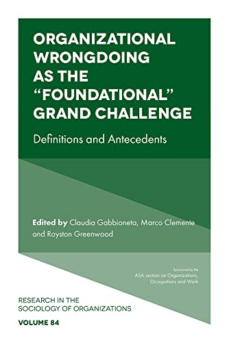 Organizational Wrongdoing as the Foundational Grand Challenge: Definitions and Antecedents (Research in the Sociology of Organizations, Band 84)