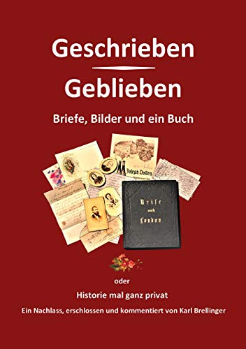 Geschrieben - Geblieben: Briefe, Bilder und ein Buch - oder Historie mal ganz privat